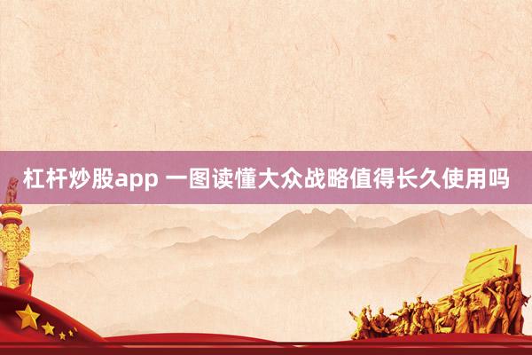 杠杆炒股app 一图读懂大众战略值得长久使用吗